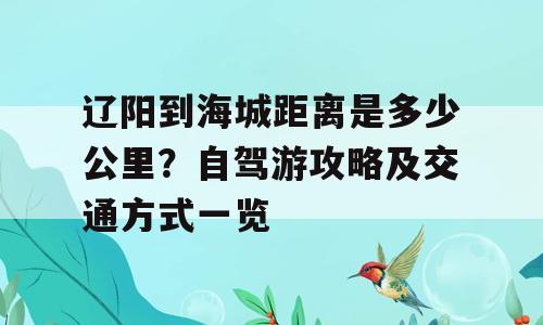 辽阳到海城距离是多少公里？自驾游攻略及交通方式一览