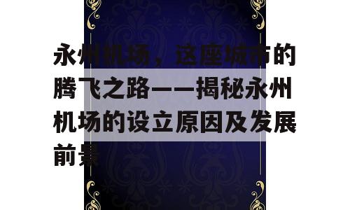 永州机场，这座城市的腾飞之路——揭秘永州机场的设立原因及发展前景