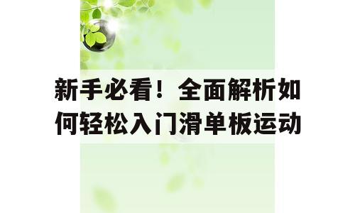 新手必看！全面解析如何轻松入门滑单板运动