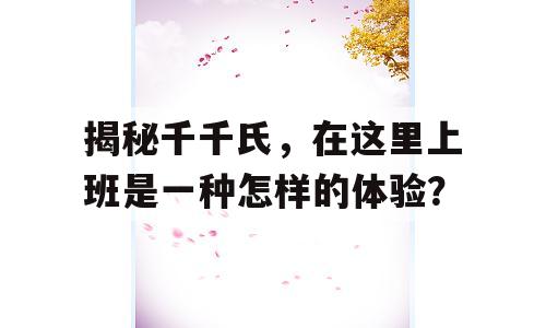 揭秘千千氏，在这里上班是一种怎样的体验？