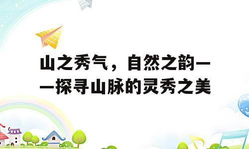 山之秀气，自然之韵——探寻山脉的灵秀之美