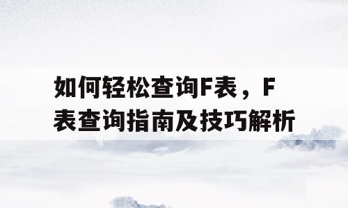 如何轻松查询F表，F表查询指南及技巧解析