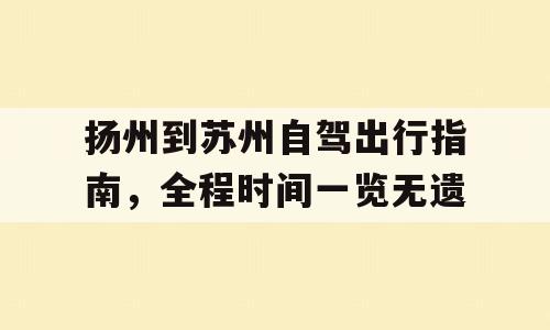 扬州到苏州自驾出行指南，全程时间一览无遗