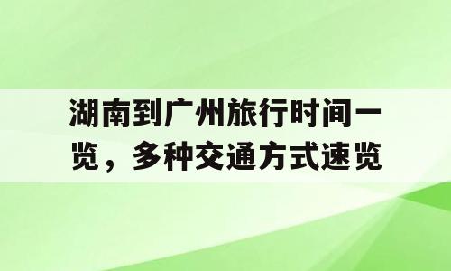 湖南到广州旅行时间一览，多种交通方式速览