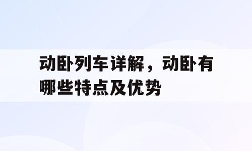 动卧列车详解，动卧有哪些特点及优势