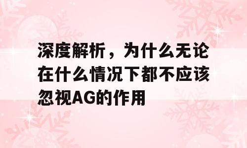 深度解析，为什么无论在什么情况下都不应该忽视AG的作用