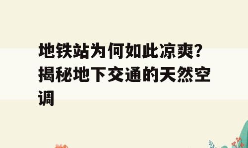 地铁站为何如此凉爽？揭秘地下交通的天然空调