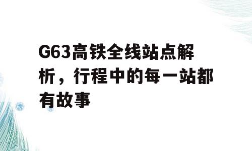 G63高铁全线站点解析，行程中的每一站都有故事