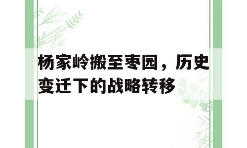 杨家岭搬至枣园，历史变迁下的战略转移
