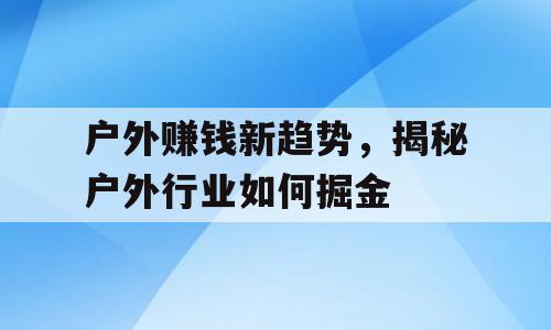 户外赚钱新趋势，揭秘户外行业如何掘金