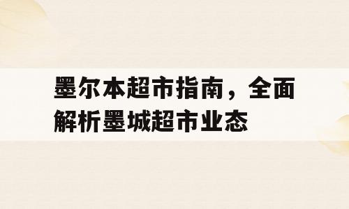 墨尔本超市指南，全面解析墨城超市业态