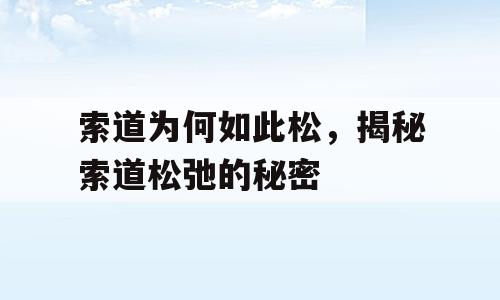 索道为何如此松，揭秘索道松弛的秘密