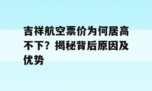 吉祥航空票价为何居高不下？揭秘背后原因及优势