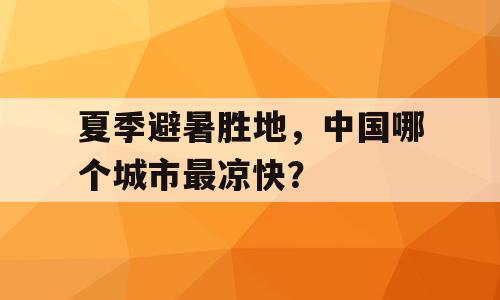 夏季避暑胜地，中国哪个城市最凉快？