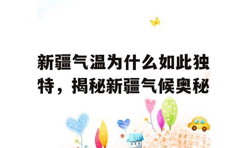 新疆气温为什么如此独特，揭秘新疆气候奥秘