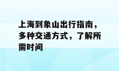 上海到象山出行指南，多种交通方式，了解所需时间