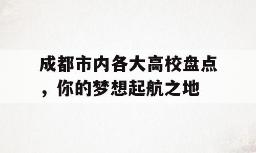 成都市内各大高校盘点，你的梦想起航之地