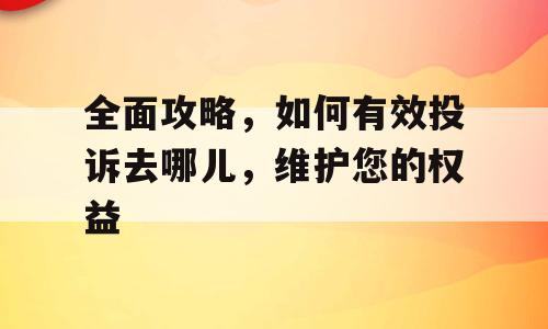 全面攻略，如何有效投诉去哪儿，维护您的权益
