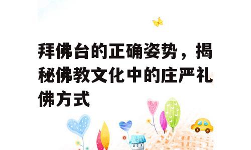 拜佛台的正确姿势，揭秘佛教文化中的庄严礼佛方式