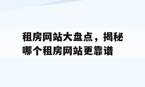 租房网站大盘点，揭秘哪个租房网站更靠谱
