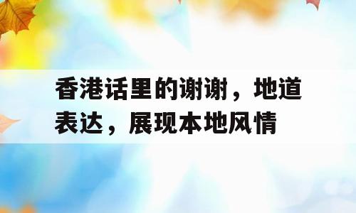 香港话里的谢谢，地道表达，展现本地风情