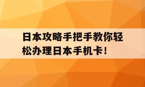 日本攻略手把手教你轻松办理日本手机卡！