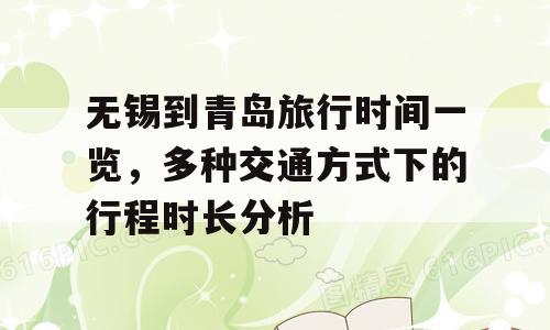 无锡到青岛旅行时间一览，多种交通方式下的行程时长分析