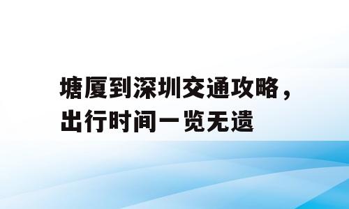 塘厦到深圳交通攻略，出行时间一览无遗
