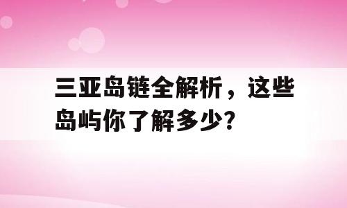 三亚岛链全解析，这些岛屿你了解多少？