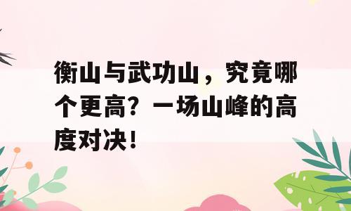 衡山与武功山，究竟哪个更高？一场山峰的高度对决！