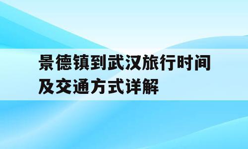 景德镇到武汉旅行时间及交通方式详解