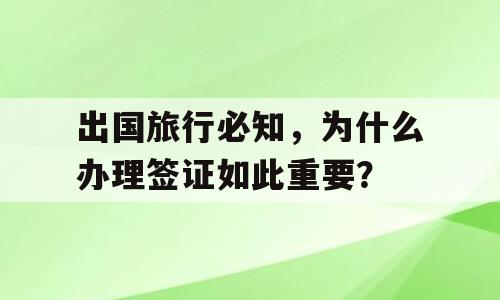 出国旅行必知，为什么办理签证如此重要？