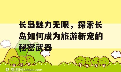 长岛魅力无限，探索长岛如何成为旅游新宠的秘密武器