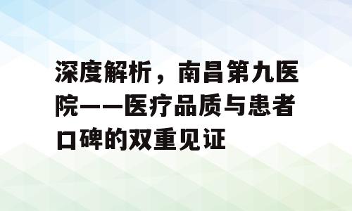 深度解析，南昌第九医院——医疗品质与患者口碑的双重见证