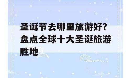 圣诞节去哪里旅游好？盘点全球十大圣诞旅游胜地