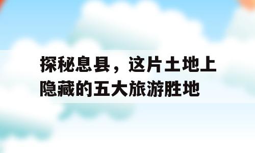 探秘息县，这片土地上隐藏的五大旅游胜地