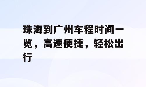 珠海到广州车程时间一览，高速便捷，轻松出行