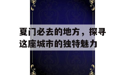 夏门必去的地方，探寻这座城市的独特魅力