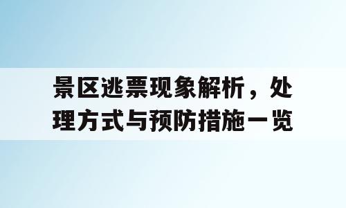 景区逃票现象解析，处理方式与预防措施一览