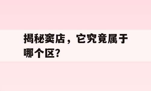揭秘窦店，它究竟属于哪个区？