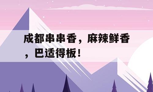 成都串串香，麻辣鲜香，巴适得板！