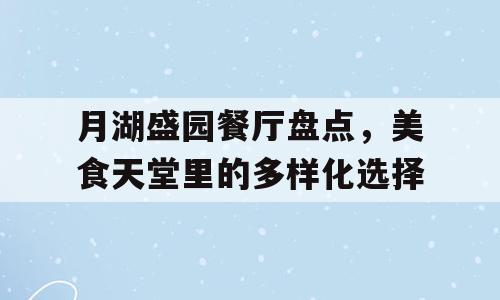 月湖盛园餐厅盘点，美食天堂里的多样化选择