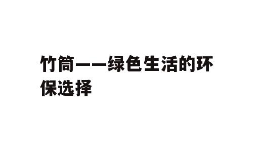 竹筒——绿色生活的环保选择