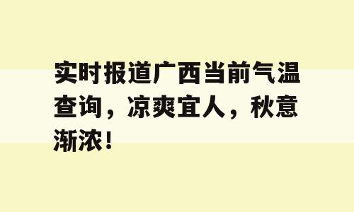 实时报道广西当前气温查询，凉爽宜人，秋意渐浓！