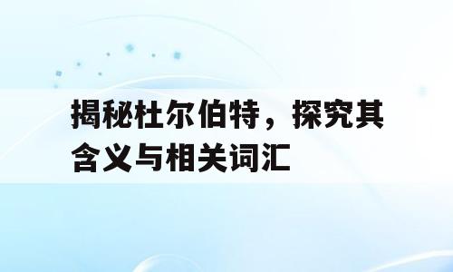 揭秘杜尔伯特，探究其含义与相关词汇
