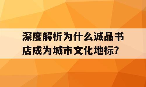 深度解析为什么诚品书店成为城市文化地标？