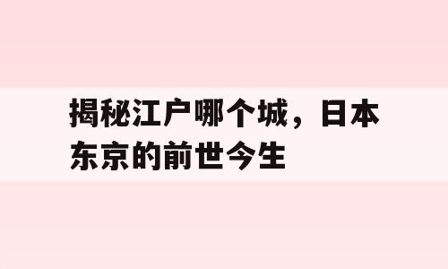 揭秘江户哪个城，日本东京的前世今生