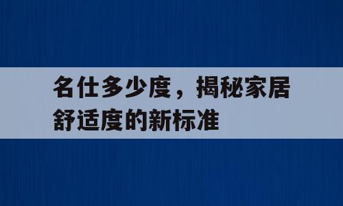 名仕多少度，揭秘家居舒适度的新标准