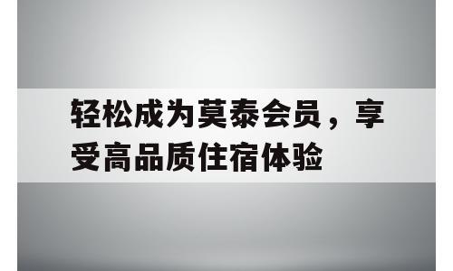 轻松成为莫泰会员，享受高品质住宿体验