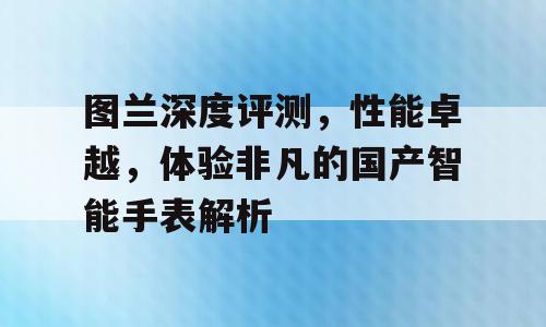 图兰深度评测，性能卓越，体验非凡的国产智能手表解析